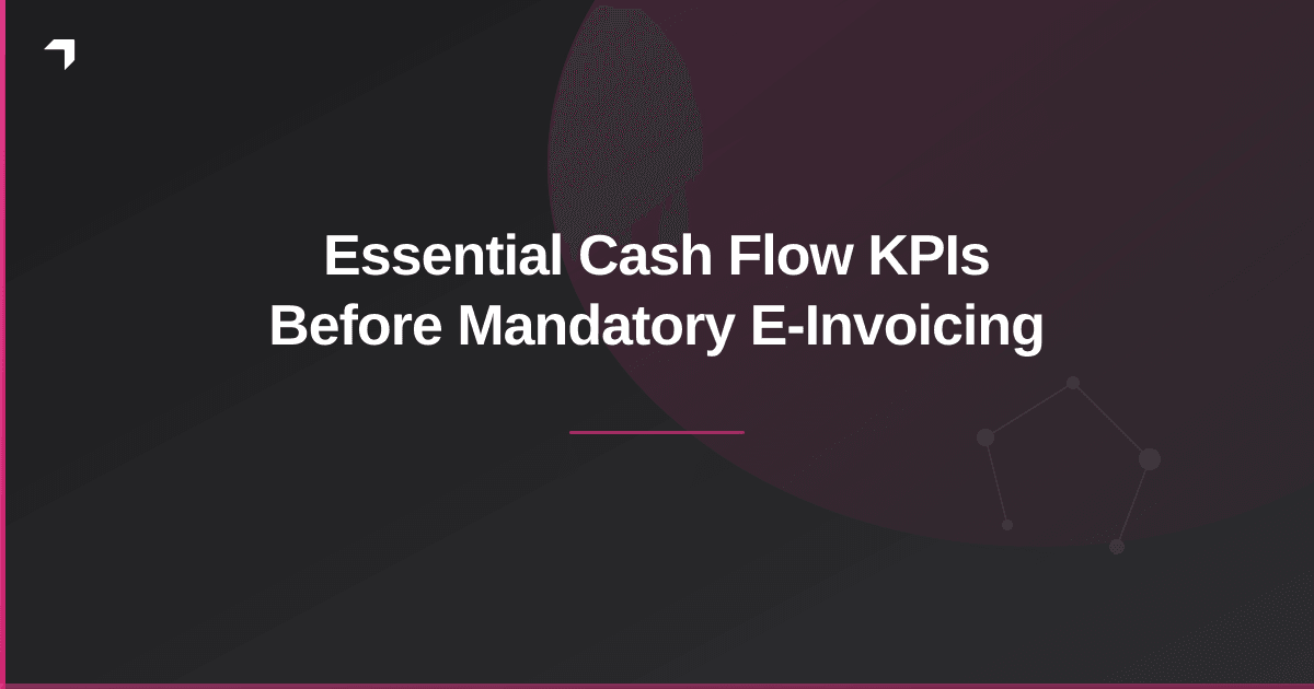 Essential Cash Flow KPIs Before Mandatory E-Invoicing