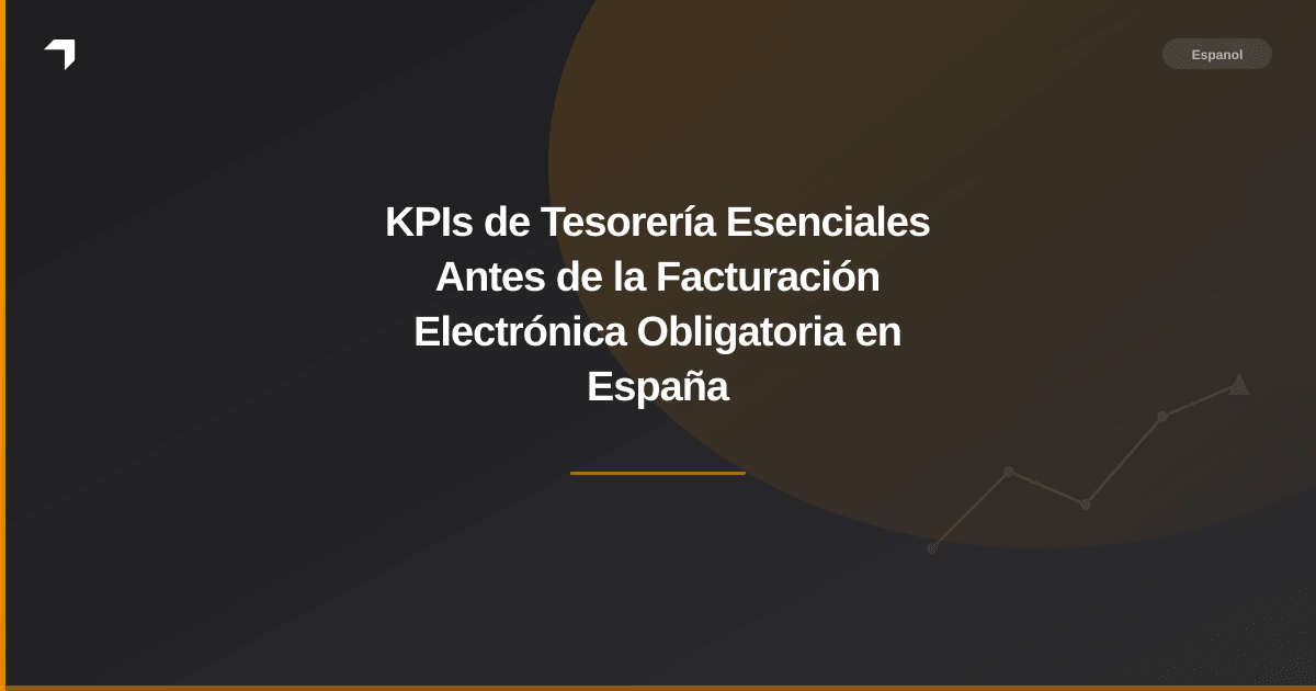 KPIs de Tesorería Esenciales Antes de la Facturación Electrónica Obligatoria en España